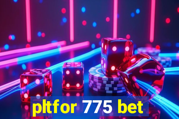 pltfor 775 bet